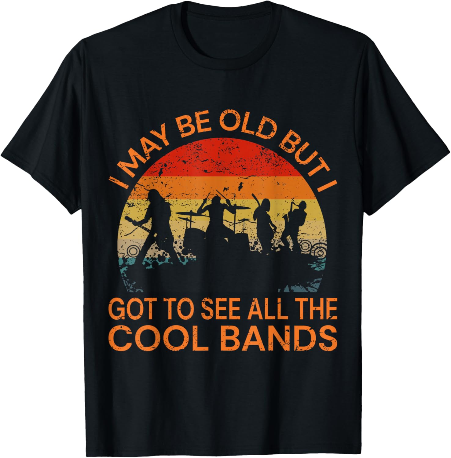 I May Be Old But I Got to See All The Cool Bands T-Shirt Unisex T-Shirt S