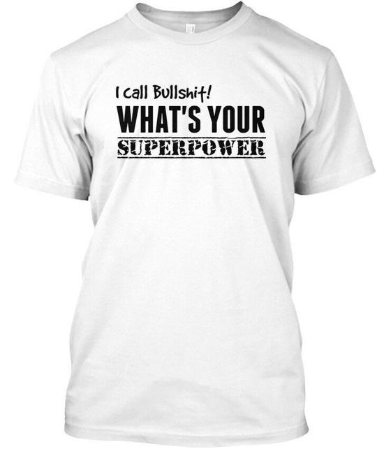 I Call Bullshit Whats Your Superpower T-Shirt Made in USA Size S to 5XL L