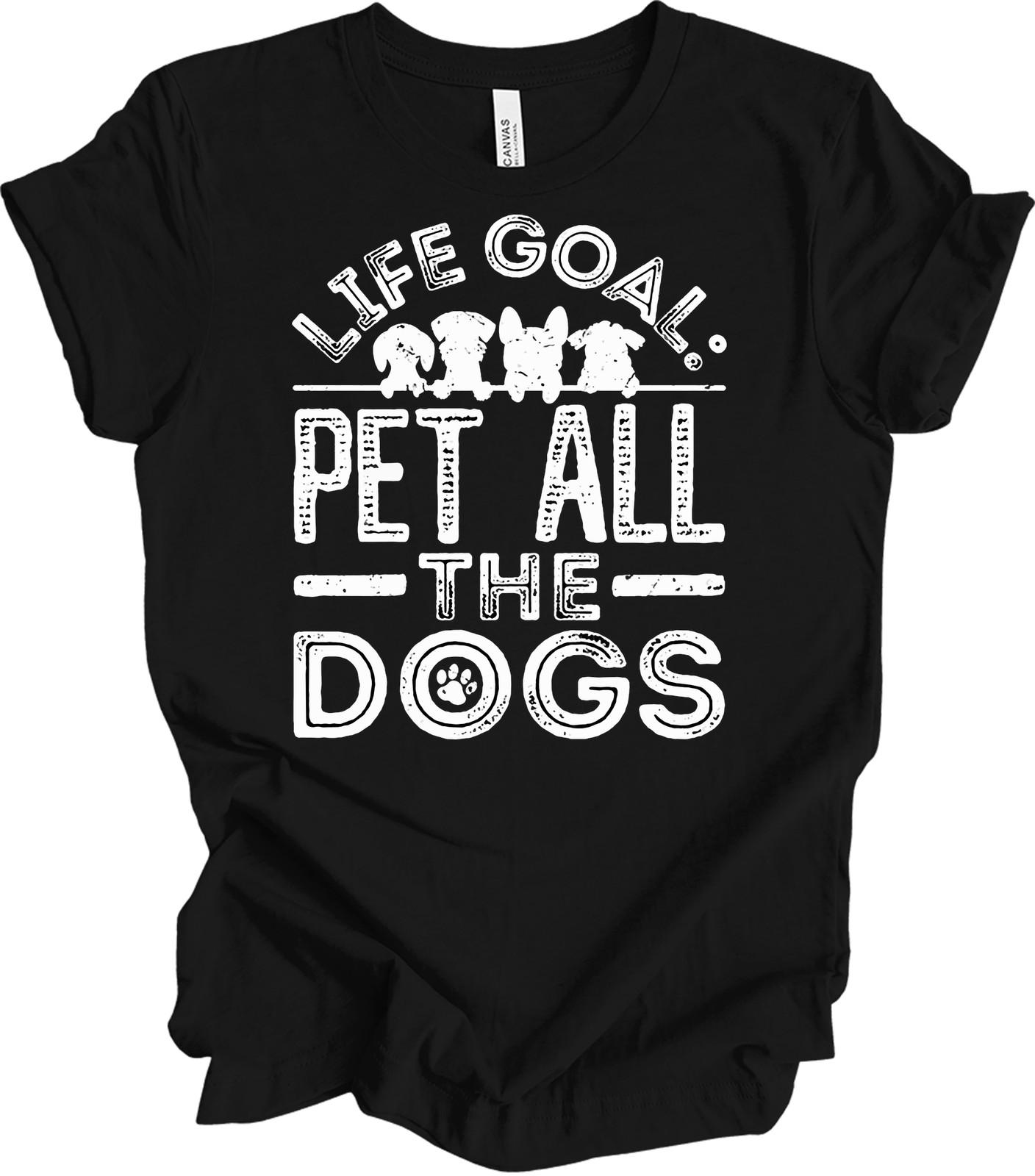 Life Goal Pet All The Dogs Shirt Funny Dog Lover Gift Pet All The Puppies Tee M
