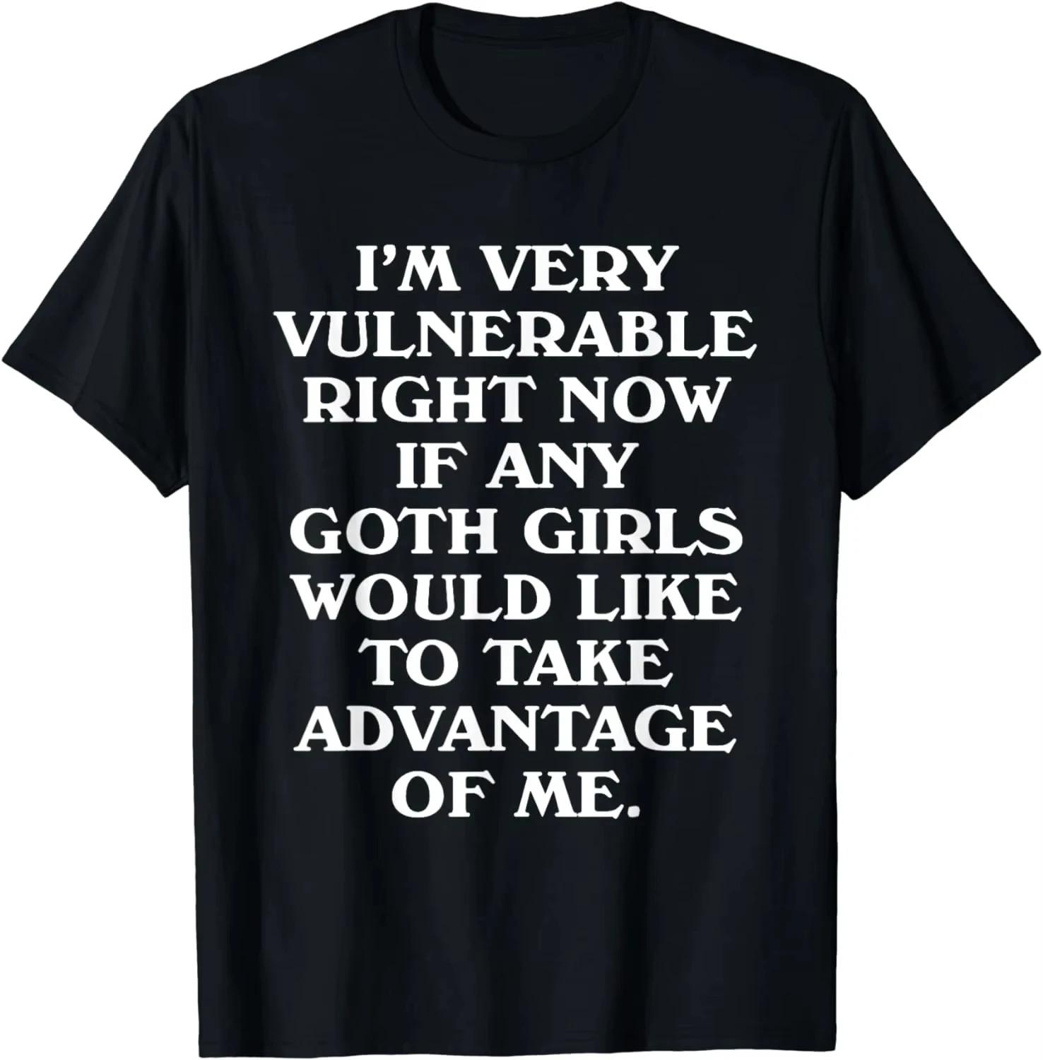 HOT SALE Im Very Vulnerable Right Now  Funny Goth Girls Humor Quote TShirt Graphic T Shirts Vintage T Shirt Men Clothing Tops S