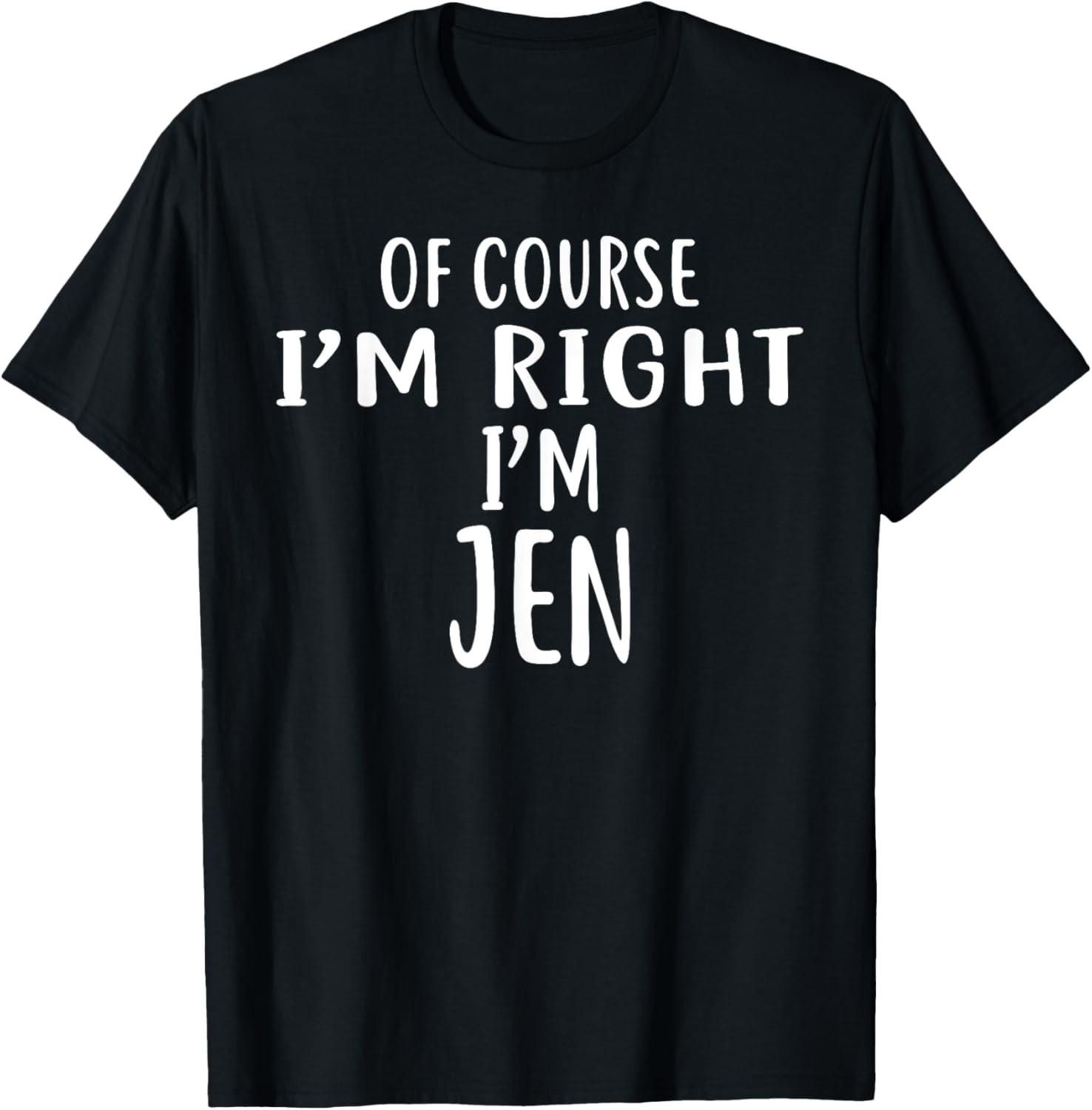 Of Course I m Right, I m JEN T-Shirt novelty humor T-Shirt XXXXL