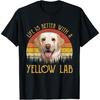 Life Is Better With A Yellow Lab Dog Labrador Retriever Men Women Girls Kids T-Shirt