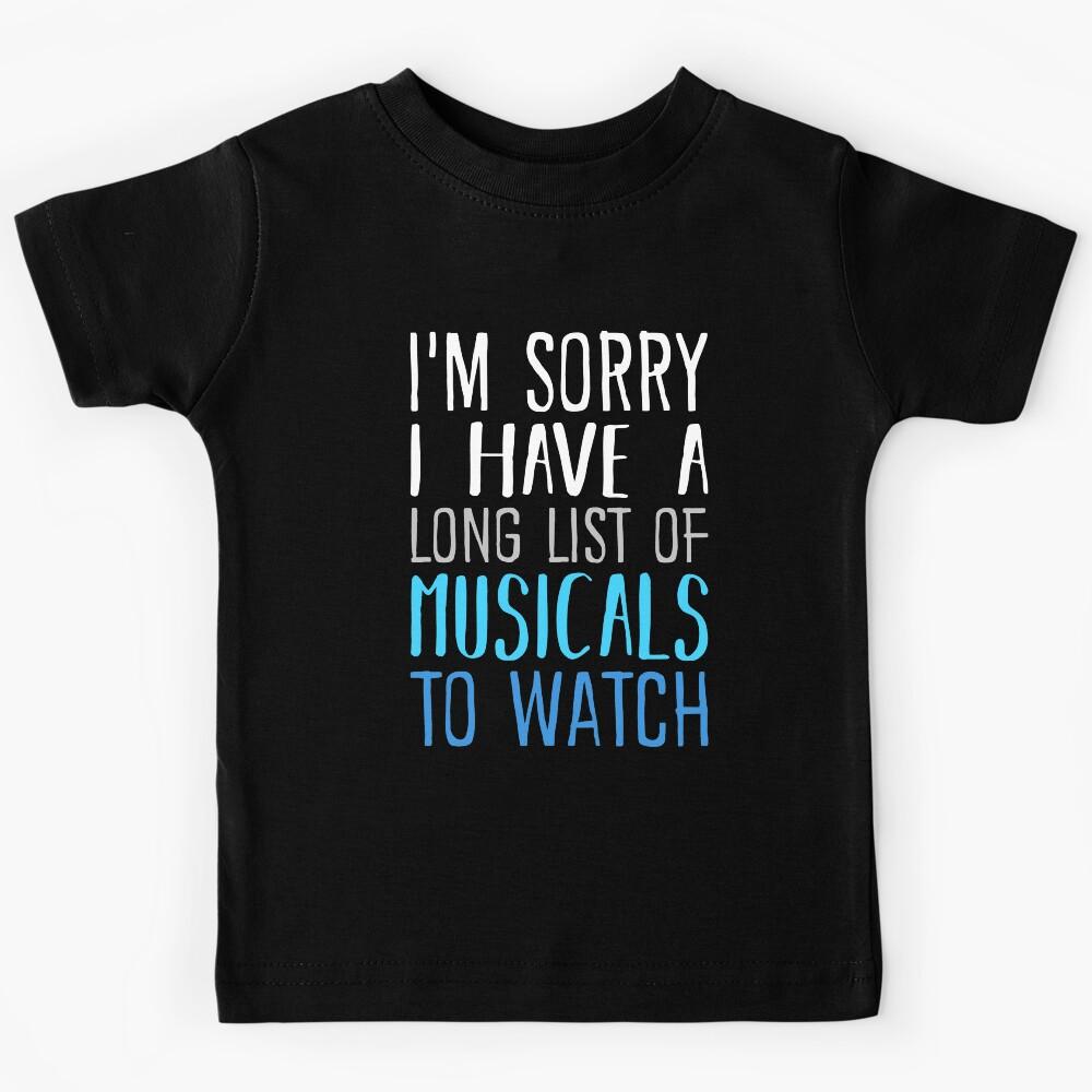 I have a long list of musicals Kids T-Shirt 100