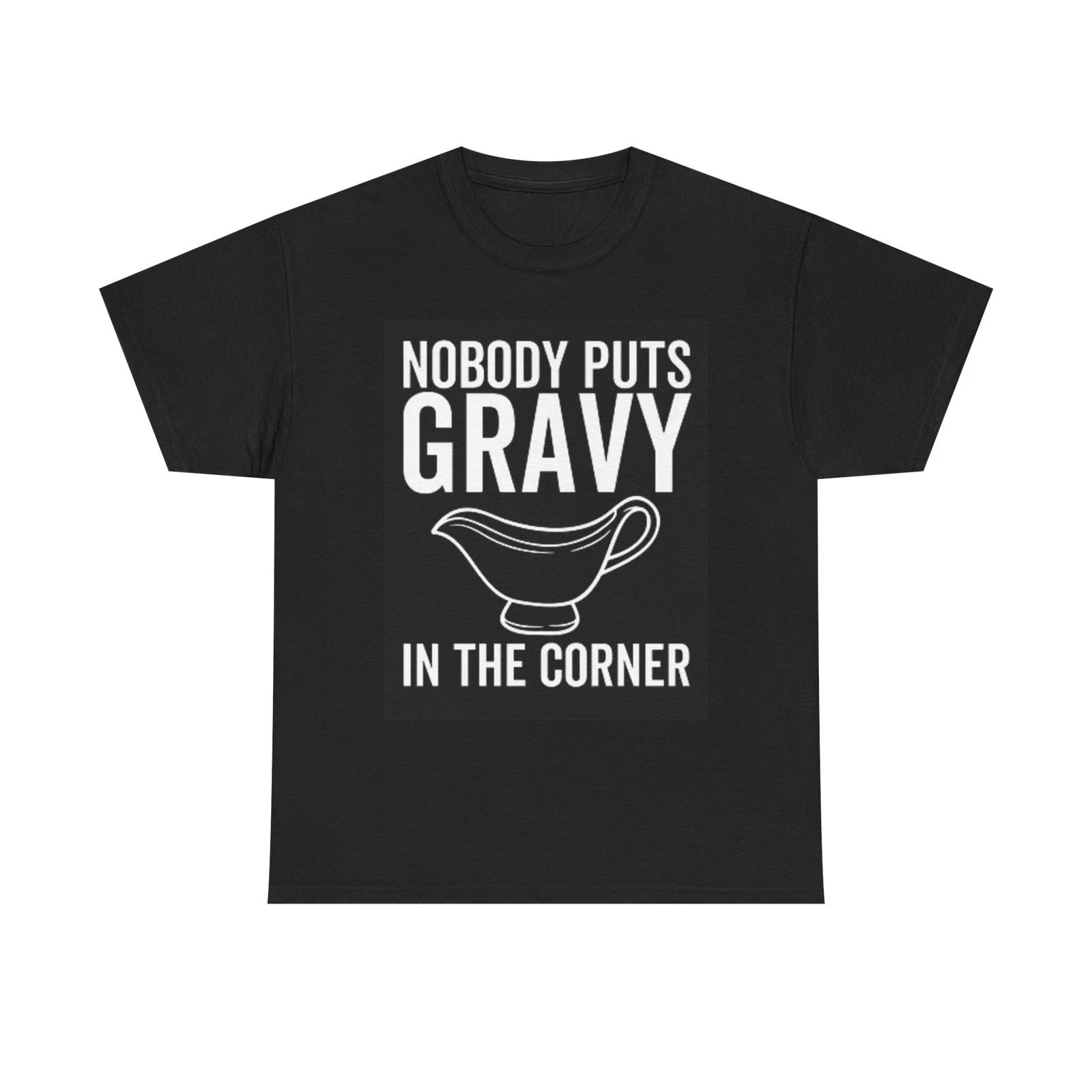 Men s and Women s T-shirts Nobody Puts Gravy In The Corner Graphic XXXL