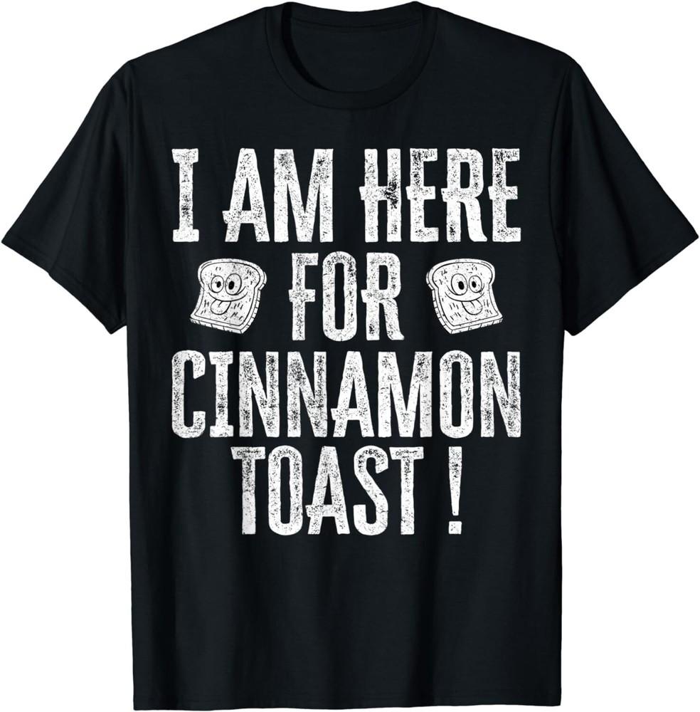 

I Am Here For Cinnamon Toast, Funny Cinnamon Toast Lovers Gift Unisex T-Shirt 4XL