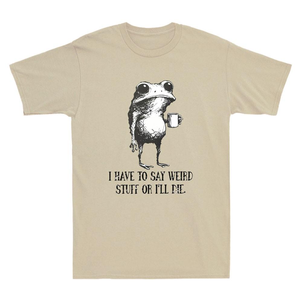 I Have To Say Weird Stuff Or I Will Die Funny Frog Drinking Coffee Unisexs Tshirt