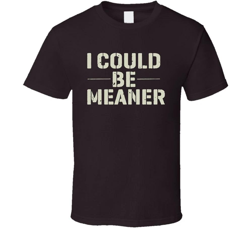 I Could Me Meaner Funny T Shirt