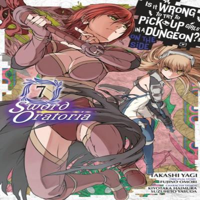 Is It Wrong To Try To Pick Up Girls In a Dungeon On the Side Sword Oratoria Vol. 7 Manga By... 9780316448093