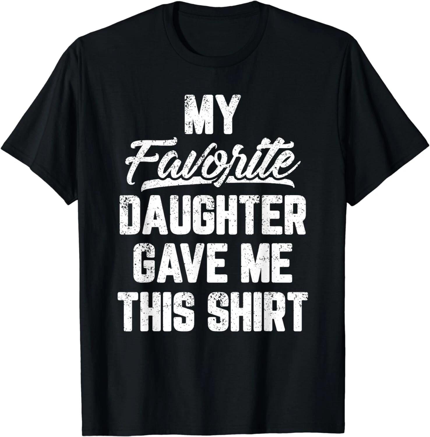 My Favorite Daughter Gave Me This Shirt Funny Father s Day Gift Unisex T-Shirt 2XL