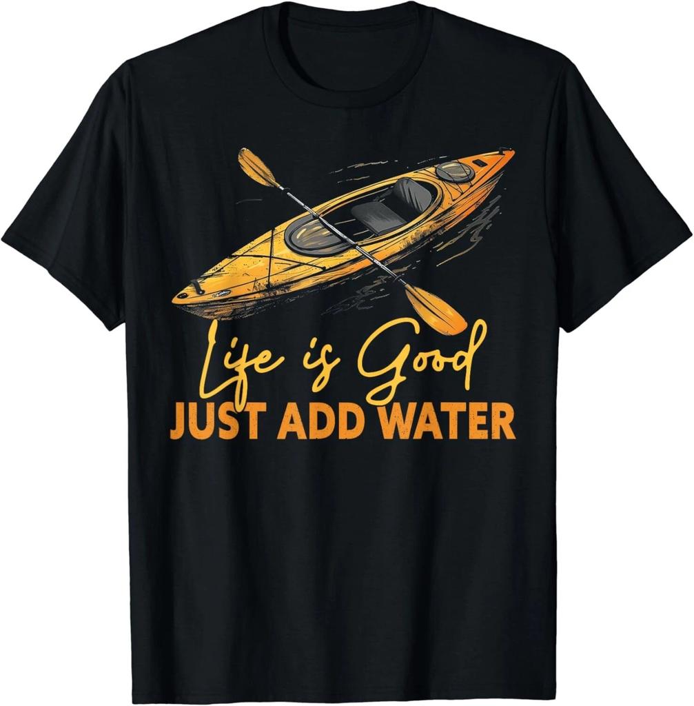 Life Is Really Good Just Add Water Kayaking Kayak Outdoor Gift Unisex T-Shirt