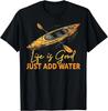 Life Is Really Good Just Add Water Kayaking Kayak Outdoor Gift Unisex T-Shirt