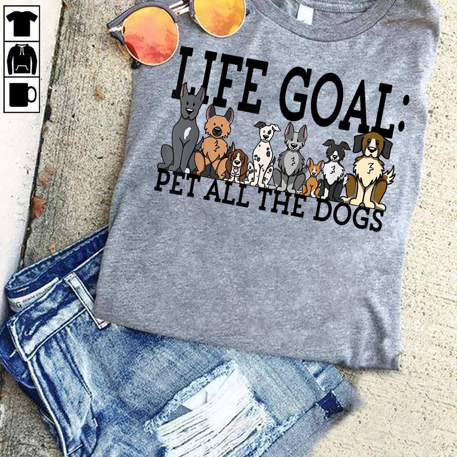 Funny Life Goal Pet Dogs - Funny Dog Shirt, Dogs Are My Favorite, Dog Mom, Dog Lover Shirt, Dog Lover Gift, Dog Lover, Dog Shirts S