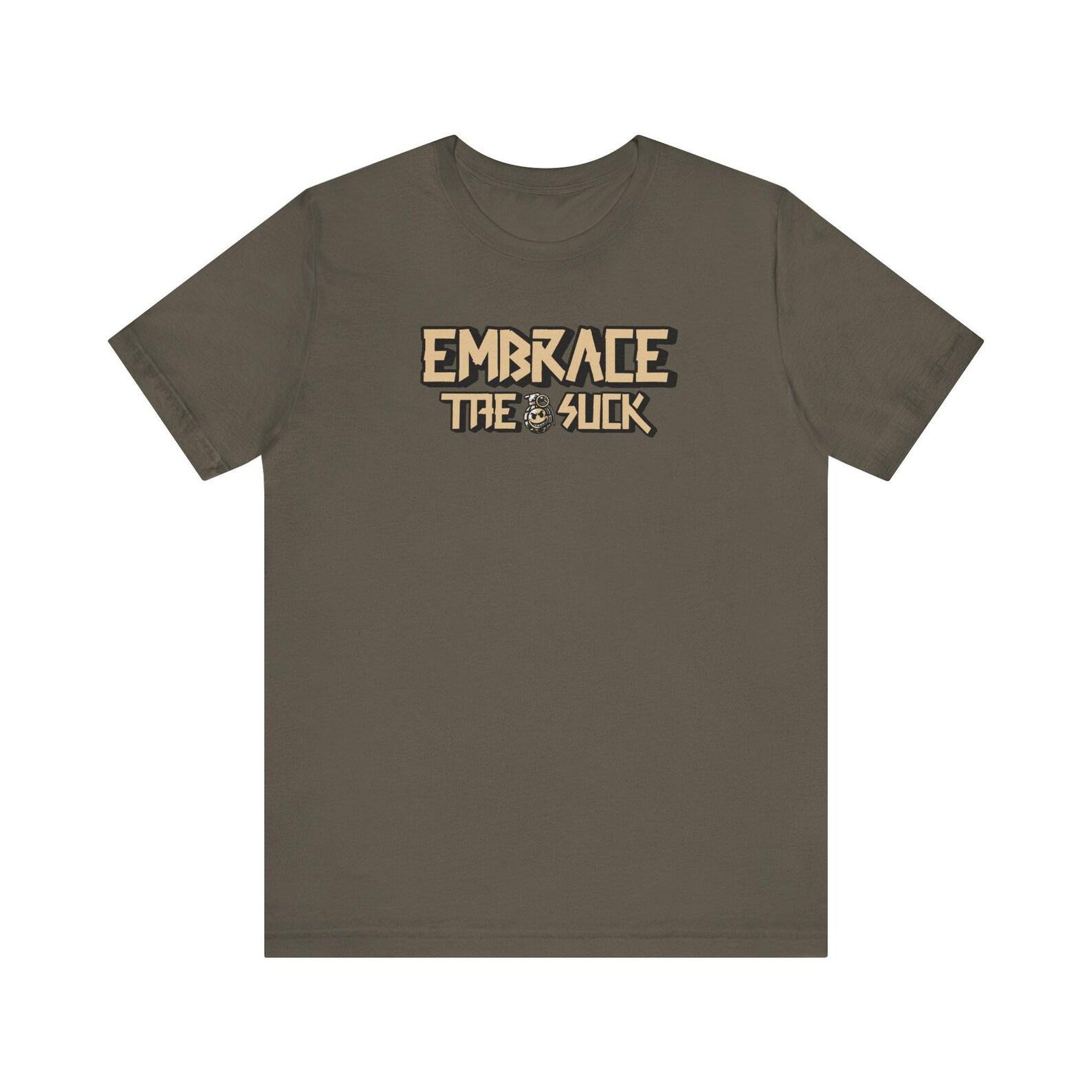 Embrace the Suck T-Shirt, Motivational Fitness Tee, WorkouT-Shirt, Funny Graphic Tee, Military Humor, Gift for Veterans L