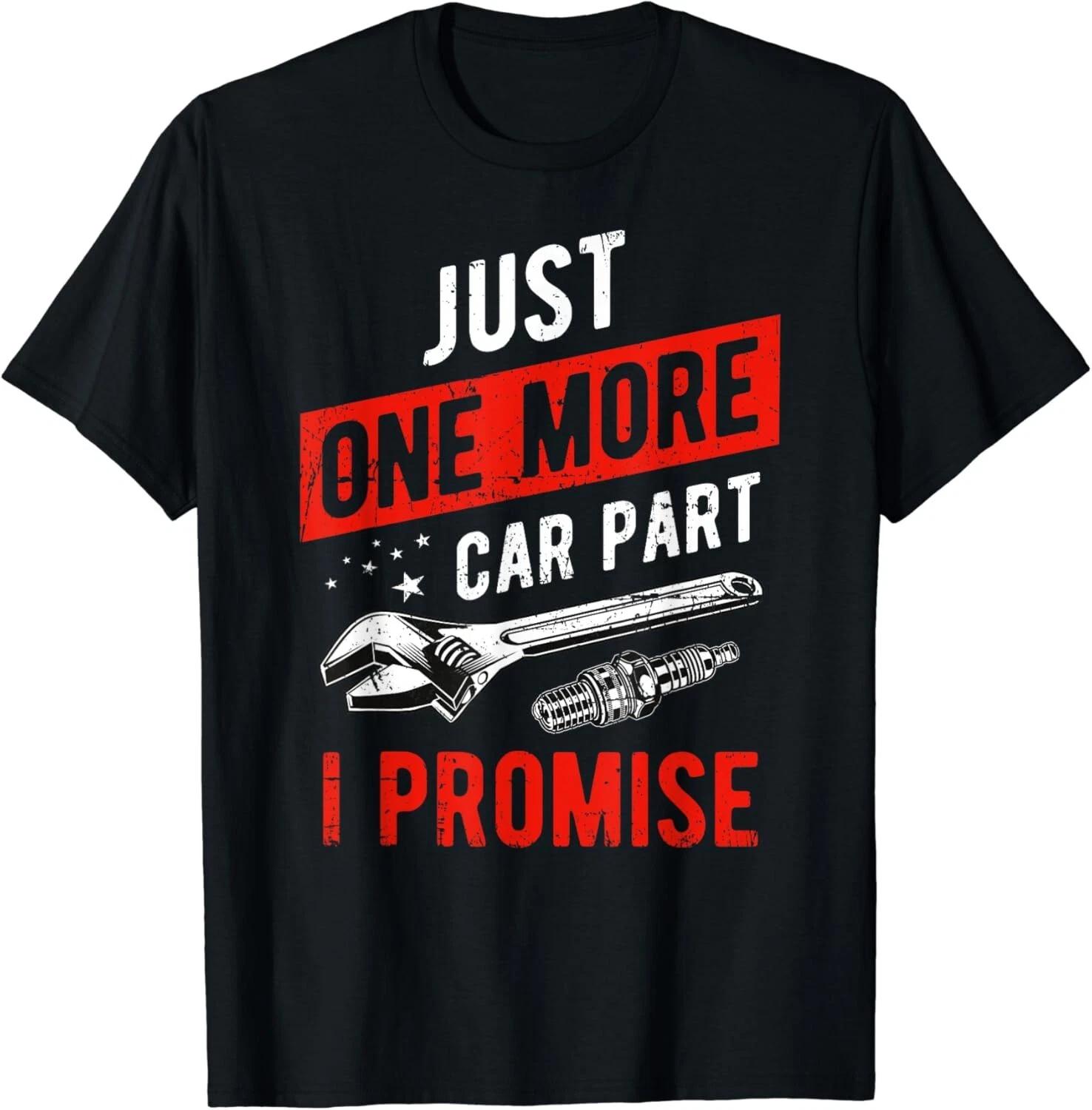 Just One More Car Part I Promise T-Shirt - Gear Head Tee Gift Unisex T-Shirt L