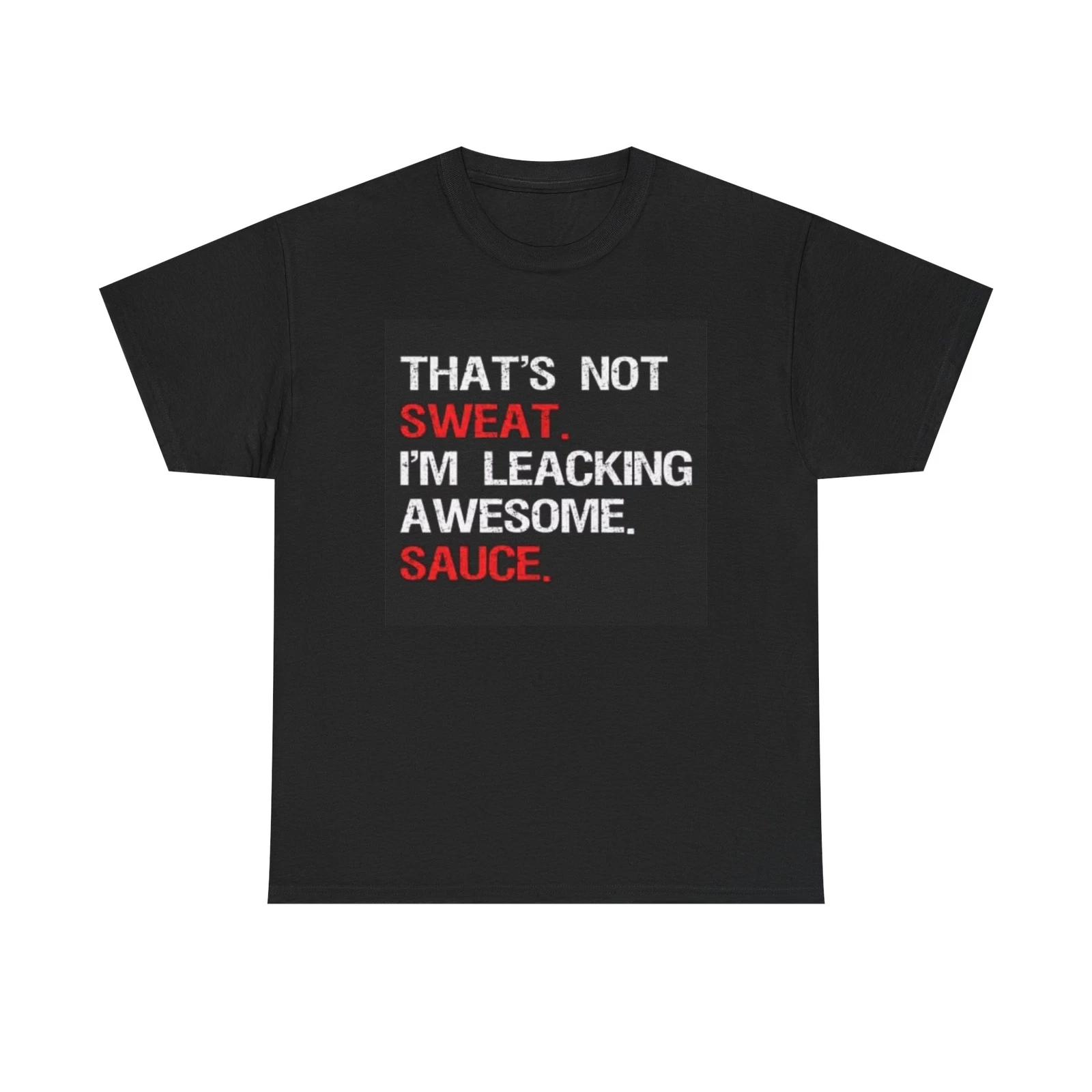 Men s and Women s T-shirts Im Leaking Awesome Sauce XXXL