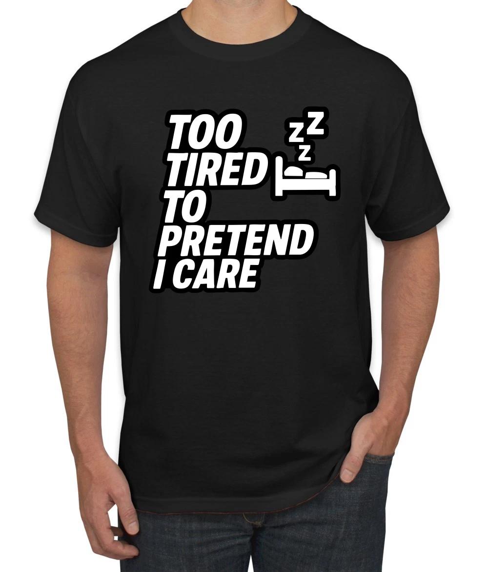 Too Tired to Pretend I Care Funny Nap Naptime Zzz Men s T- Shirt S