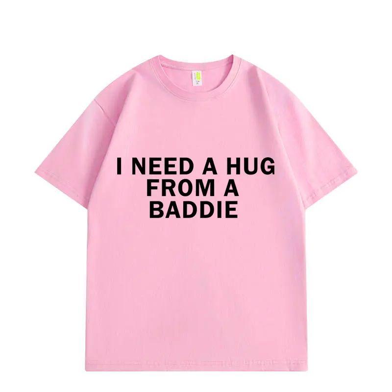 Funny Meme Tshirts Need A Hug From Baddie Casual Fashion Oversized Tshirt High Quality Print Short Sleeve Loose T Shirt Unisex