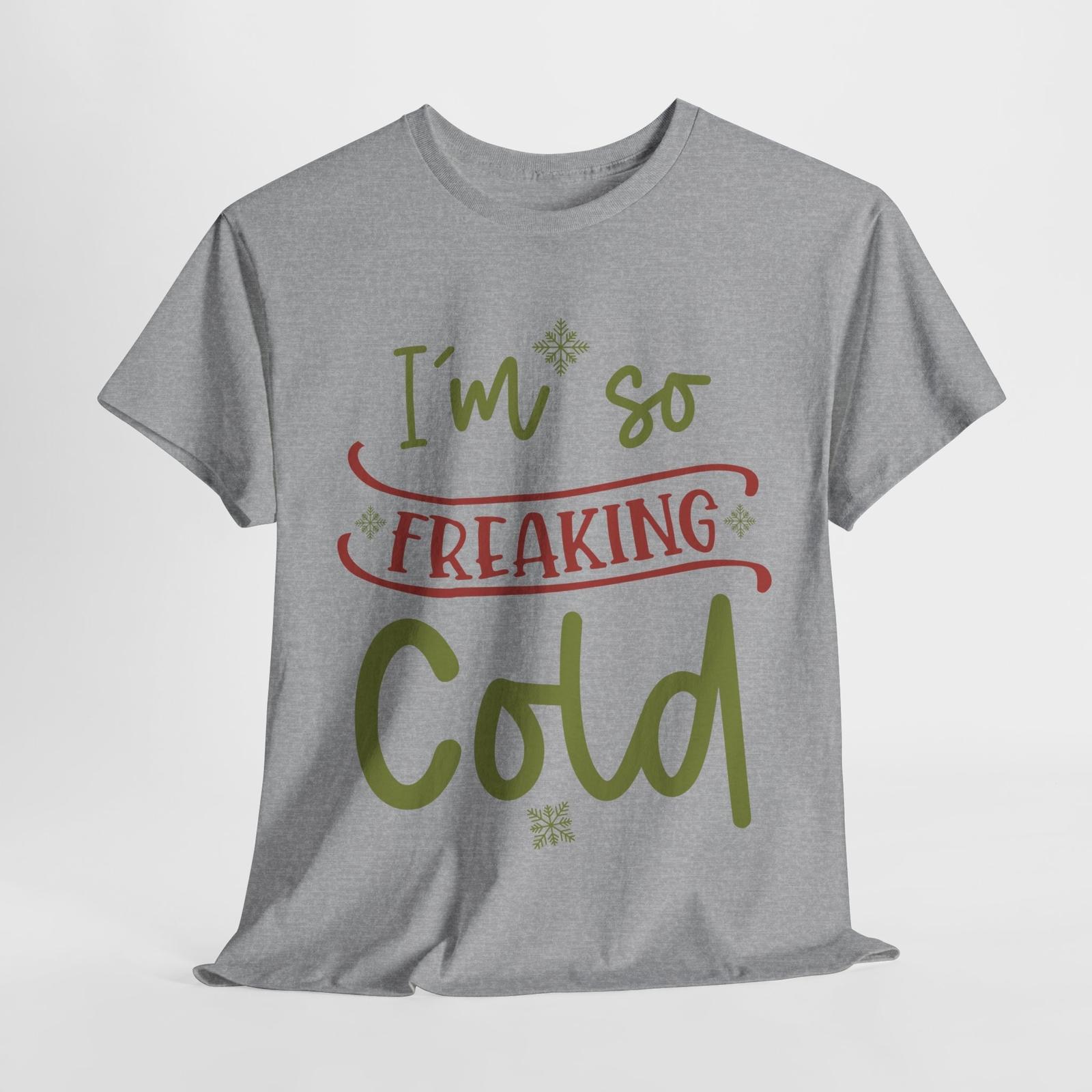 I m So Freaking Cold Shirt - Cozy Season T-Shirt | Embrace the Frosty Weather Unisex T-Shirt XXL