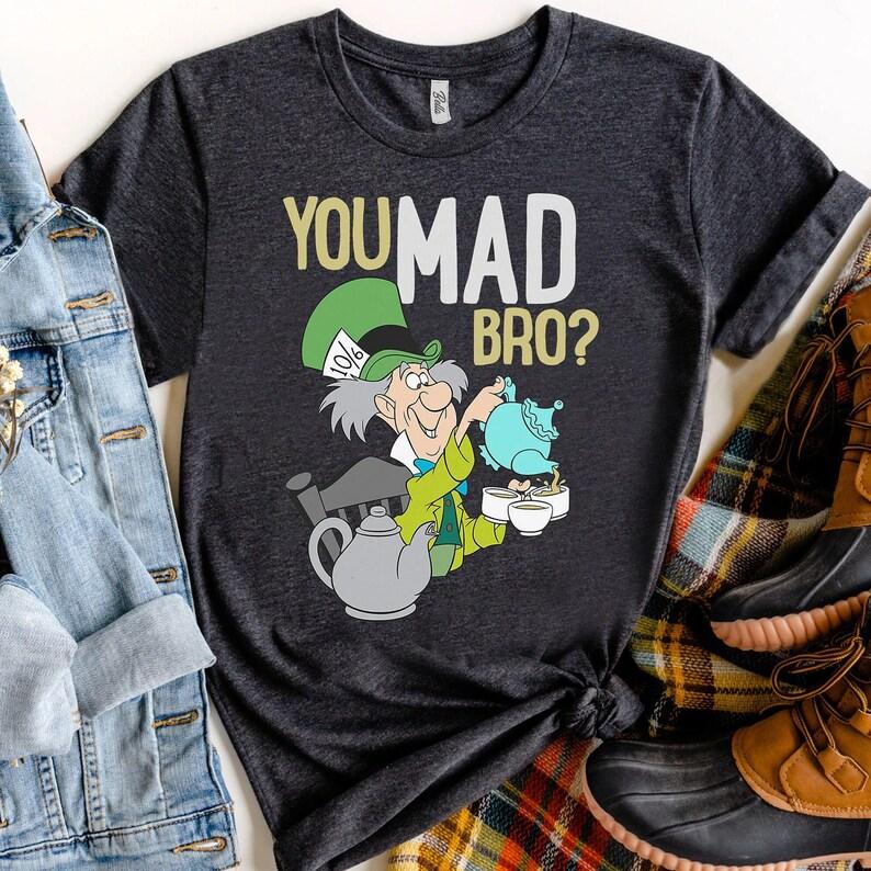 Disney Alice in Wonderland Mad Hatter You Mad Bro Shirt, Magic Kingdom Holiday Unisex T-shirt Family Birthday Gift Adult Kid Toddler Tee 100