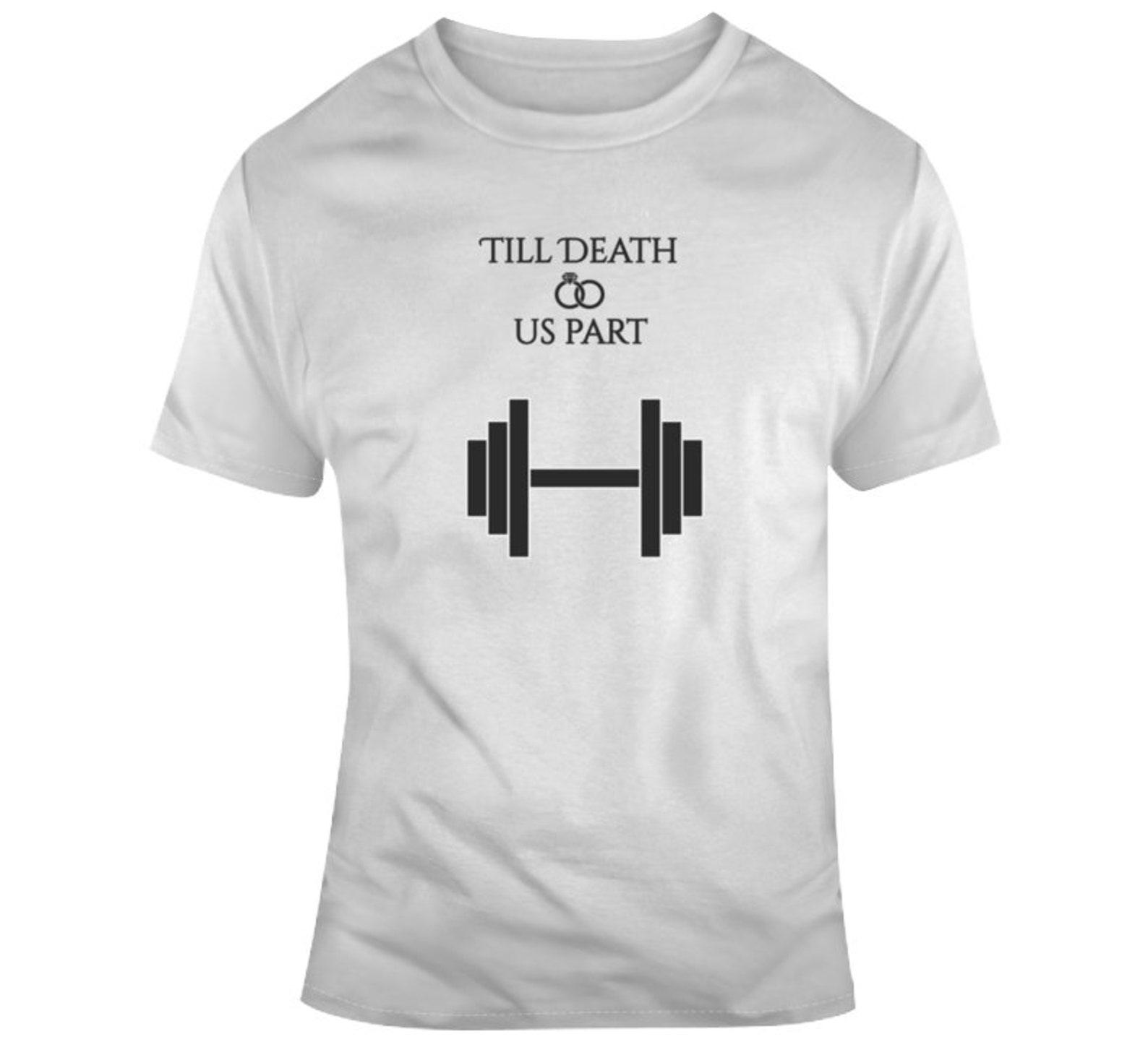 Till Death Do Us Part Weight Lifting T Shirt 2XL