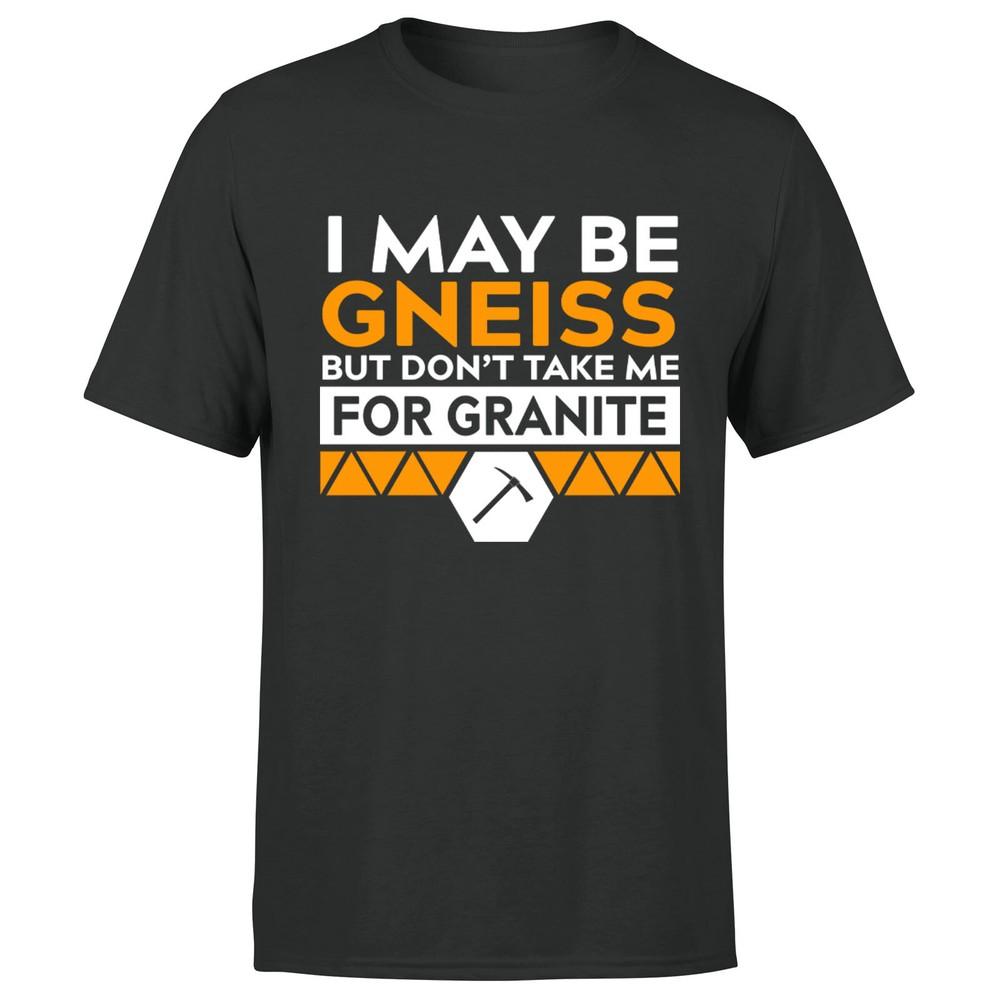 

I May Be Gneiss But Don t Take Me For Granite Mens T Shirt Funny Geology Tee L
