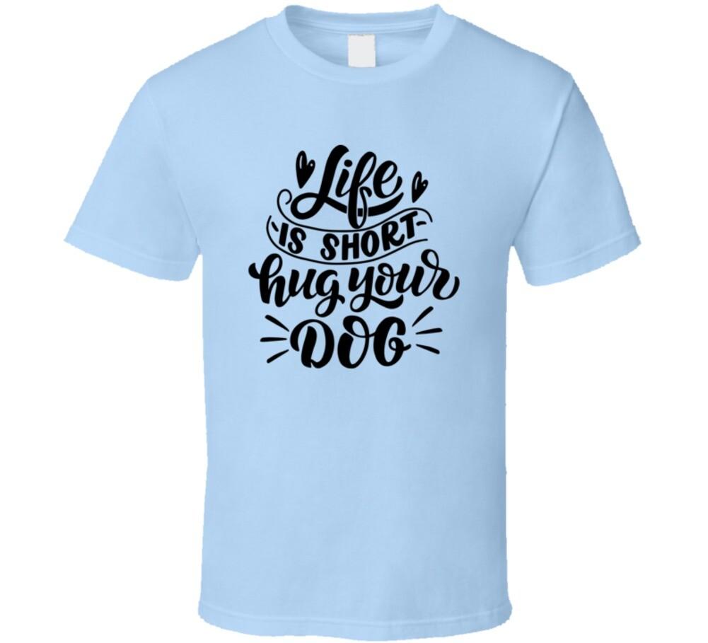 Cute Life Is Short Hug Your Dog T-Shirt Cool New Unisex Dog Owner T Shirt Gift M