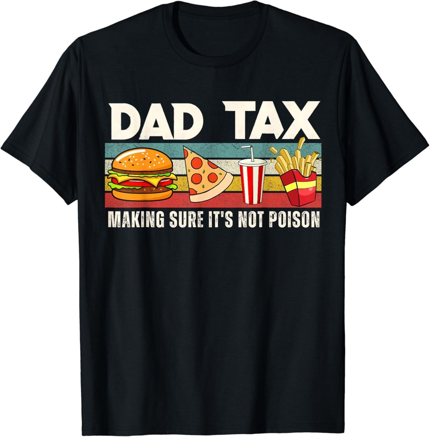 

Dad Tax Making Sure It s Not Poison. Funny Father s Day Gift Unisex T-Shirt S разноцветный