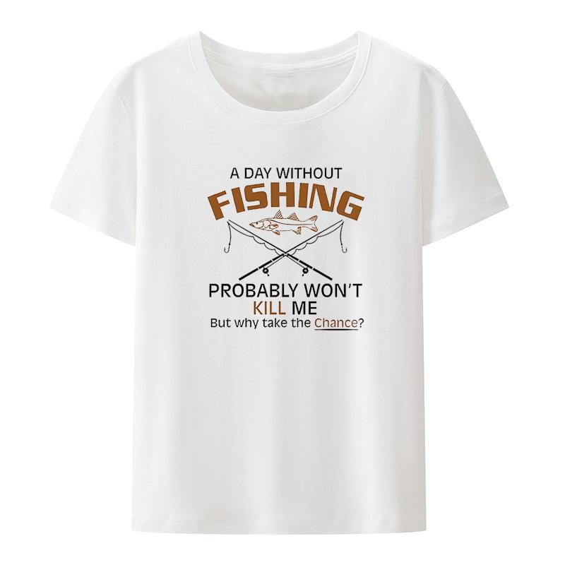 A Day Without Fishing Probably Wont Kill Me Gift Idea To Dad Funny T Shirt Shortsleev Hipster Print Koszulki Loose Cool Oneck