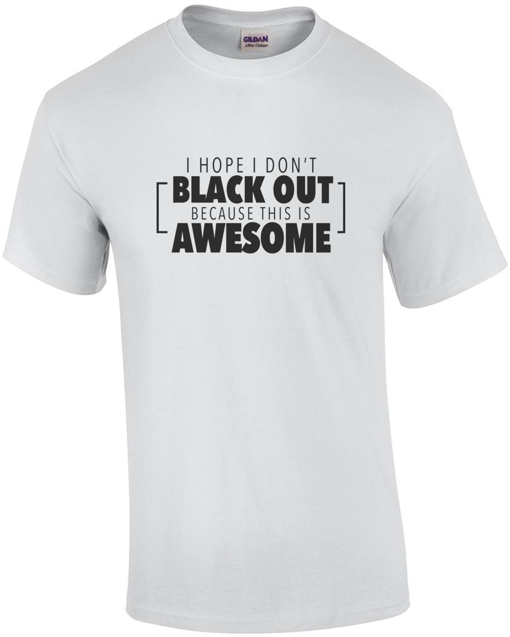 I hope I don t black out because this is awesome - drinking t-shirt Unisex T-Shirt XL