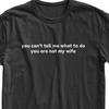 You Can’t Tell Me What To Do Shirt - Funny Husband Gift