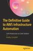 The The Definitive Guide To AWS Infrastructure Automation : Craft Infrastructure-as-Code Solutions Book