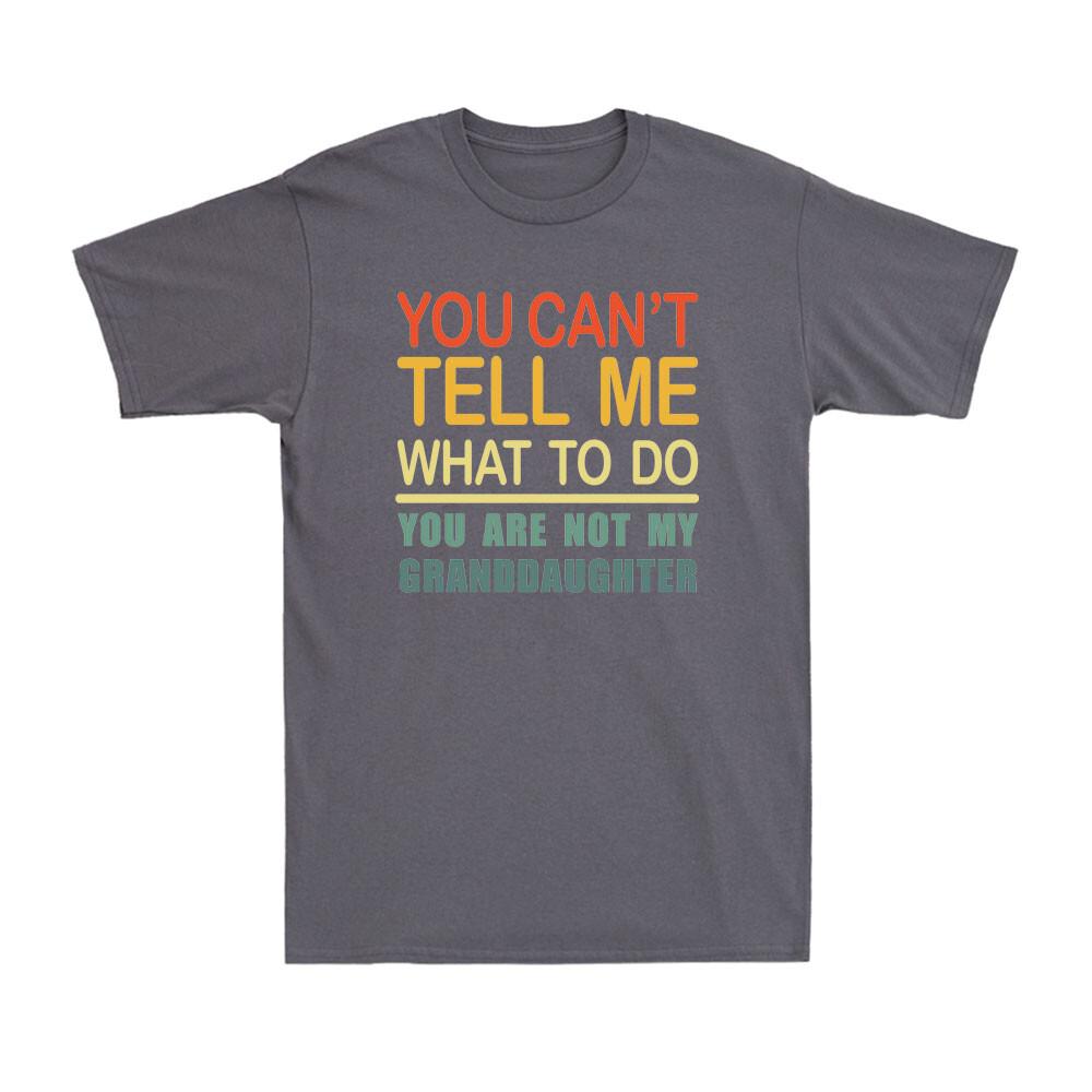 You Cant Tell Me What To Do You Are Not My Granddaughter Vintage Unisexs Tshirt