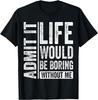 Gib es zu, das Leben wäre ohne mich langweilig Lustiges Retro-Grafik-Geschenk Unisex-T-Shirt
