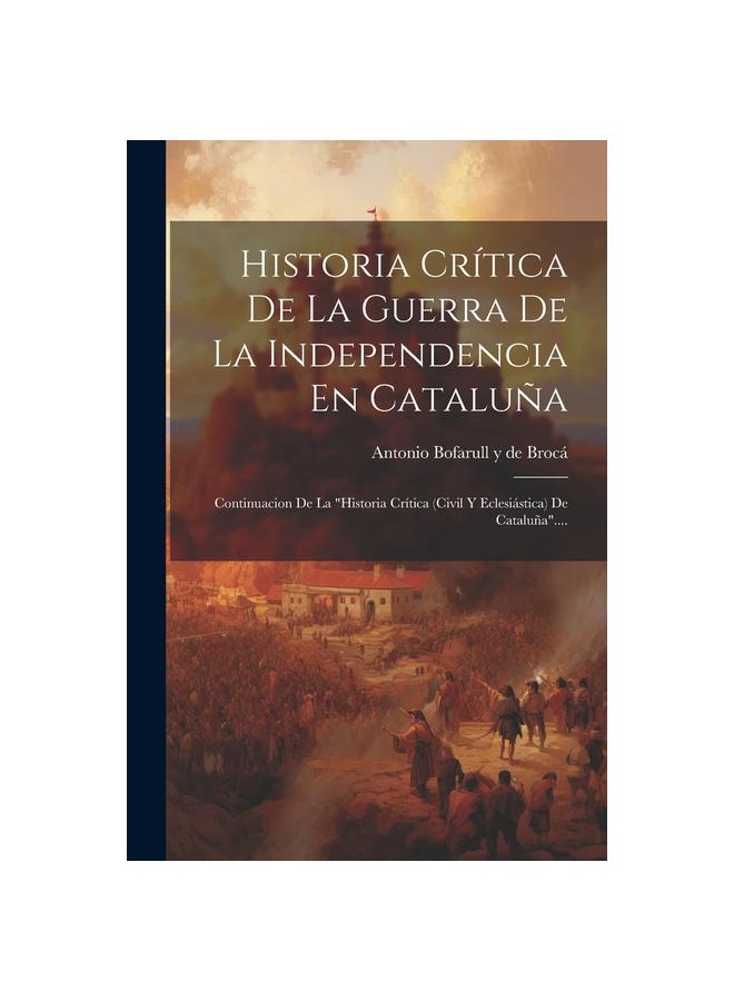 Kniha Historia Critica De La Guerra De La Independencia En Cataluna : Continuacion De La "historia Critica (civil Y Eclesiastica) De Cataluna"....