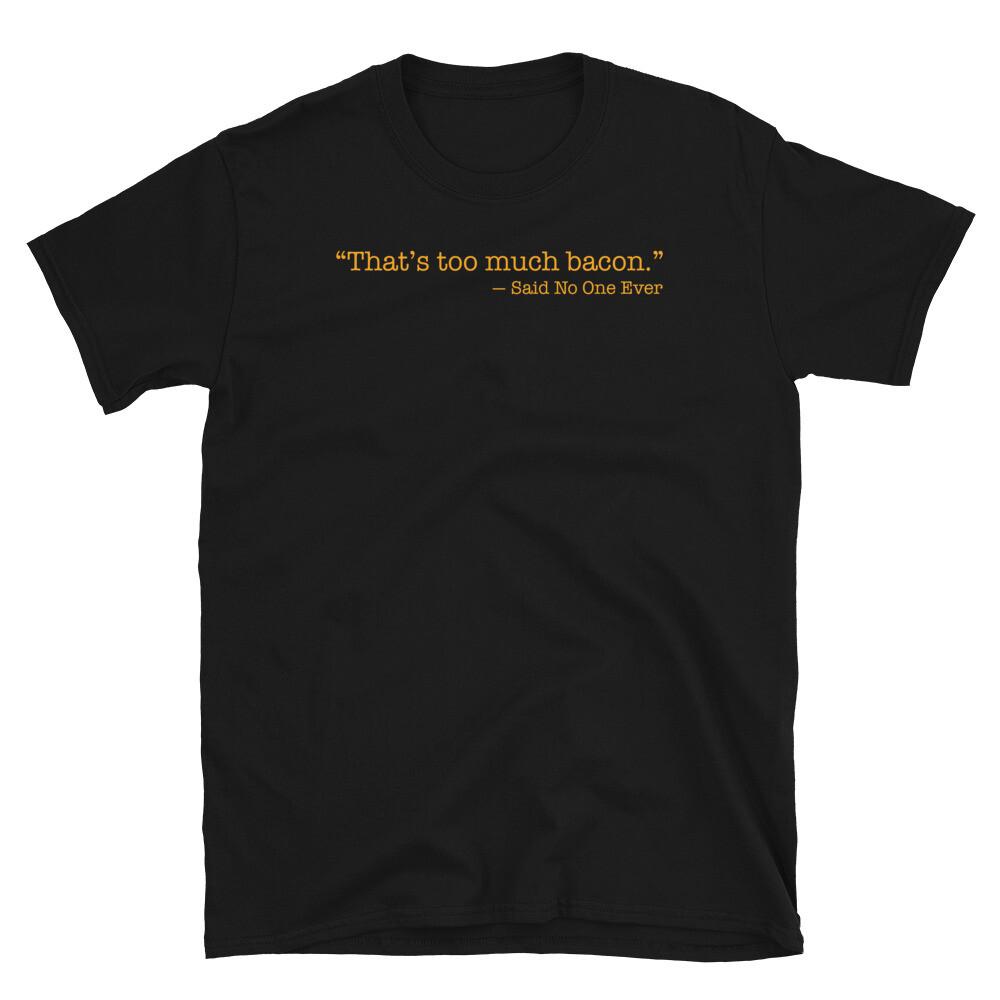 

Funny That s Too Much Bacon Said No One Ever Short-Sleeve Unisex T-Shirt 4XL