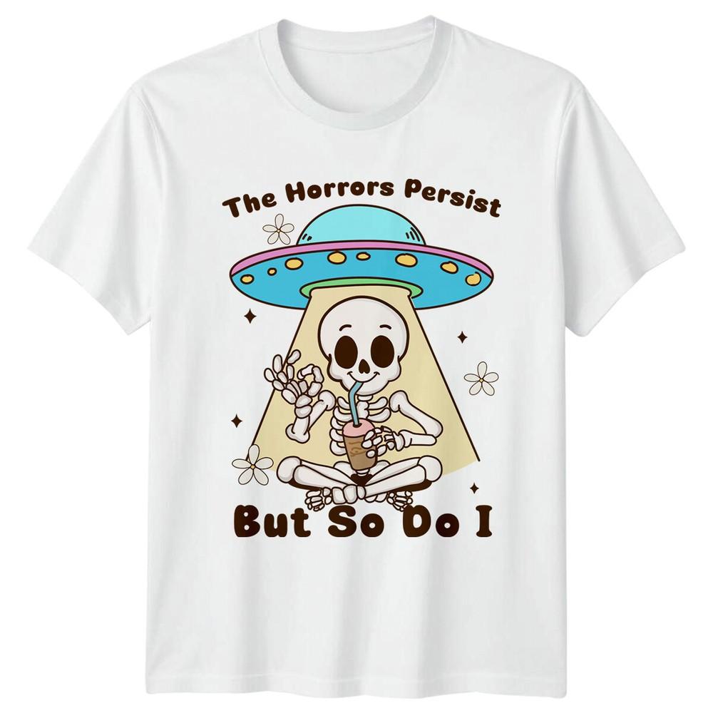 Funny Skeleton Alien Abduction Coffee TShirt The Horrors Persist But So Do I S