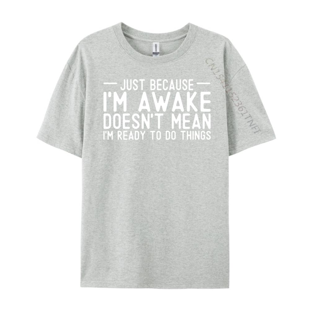 Teens Sarcastic Just Because I M Awake I M Not Ready To Do Vintage T Shirt Men T Shirt Homme Happy New Years