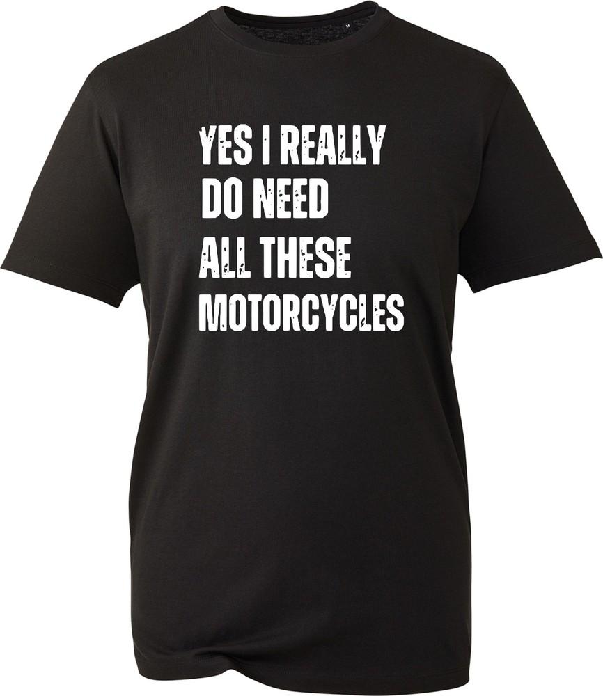 Yes I Really Do Need All These Motorcycles T Shirt Funny Biker Tee Unisex New