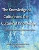 The The Knowledge of Culture and the Culture of Knowledge : Implications for Theory, Policy and Practice Book