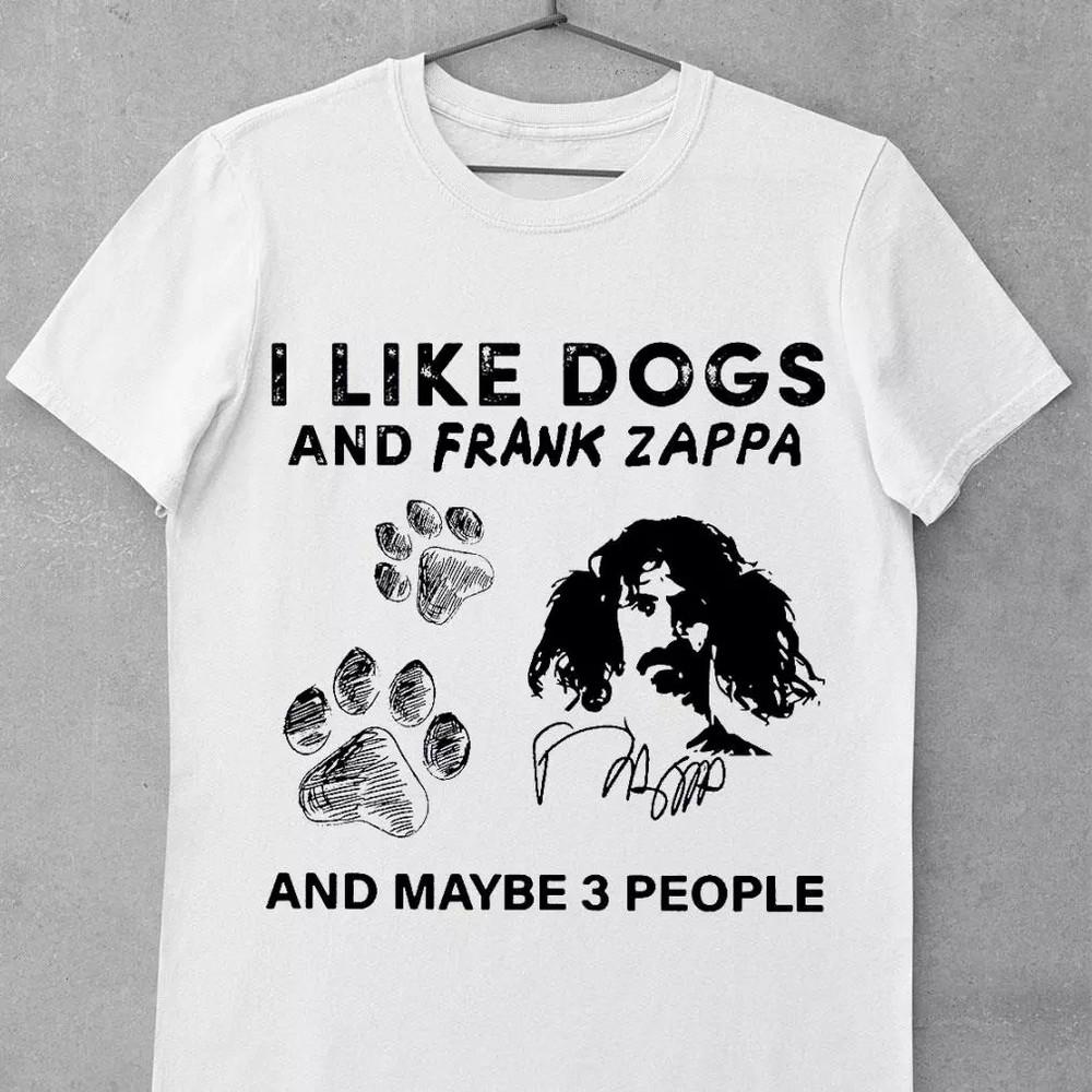 

I LIKE DOGS AND FRANK ZAPPA AND MAYBE 3 PEOPLE T Shirt Full Size S-5XL Unisex T-Shirt XXL