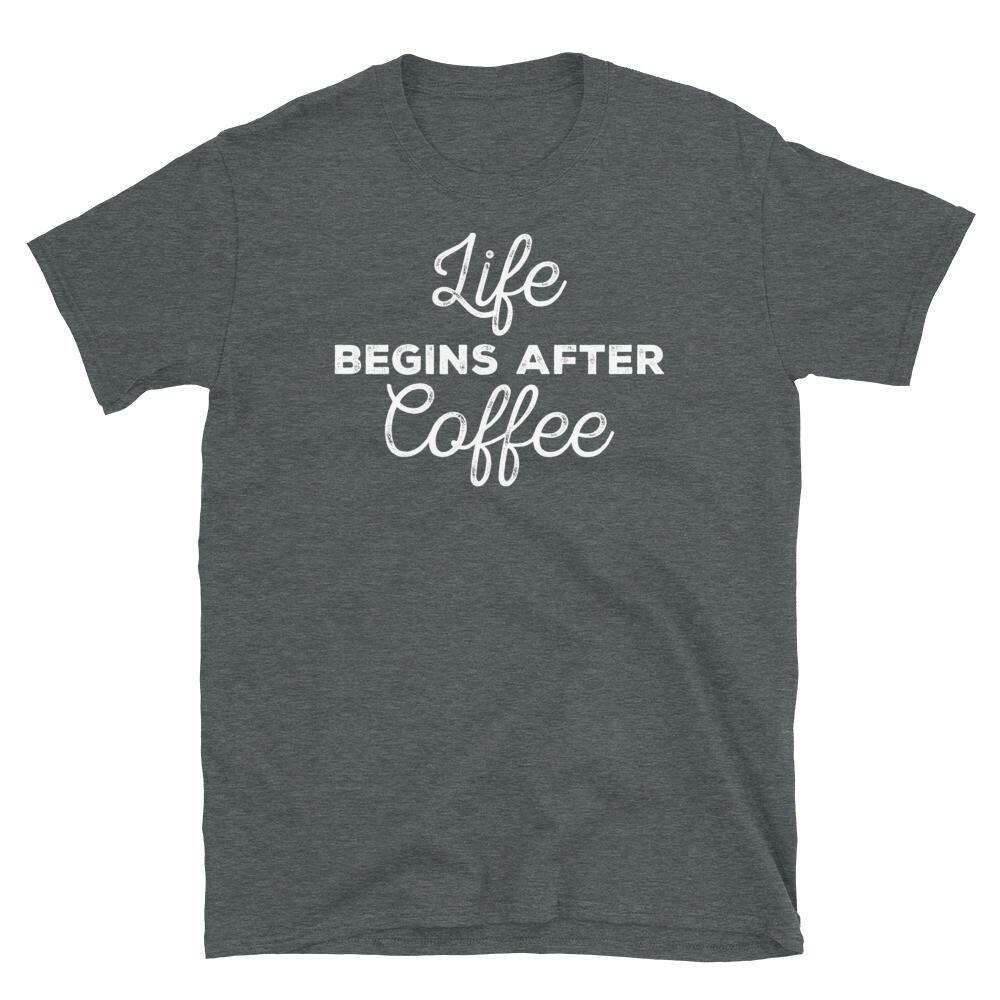 

Life Begins After Coffee Caffeine Barista Espresso Short-Sleeve Unisex T-Shirt M
