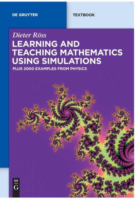 The Learning and Teaching Mathematics Using Simulations : Plus 2000 Examples from Physics Book