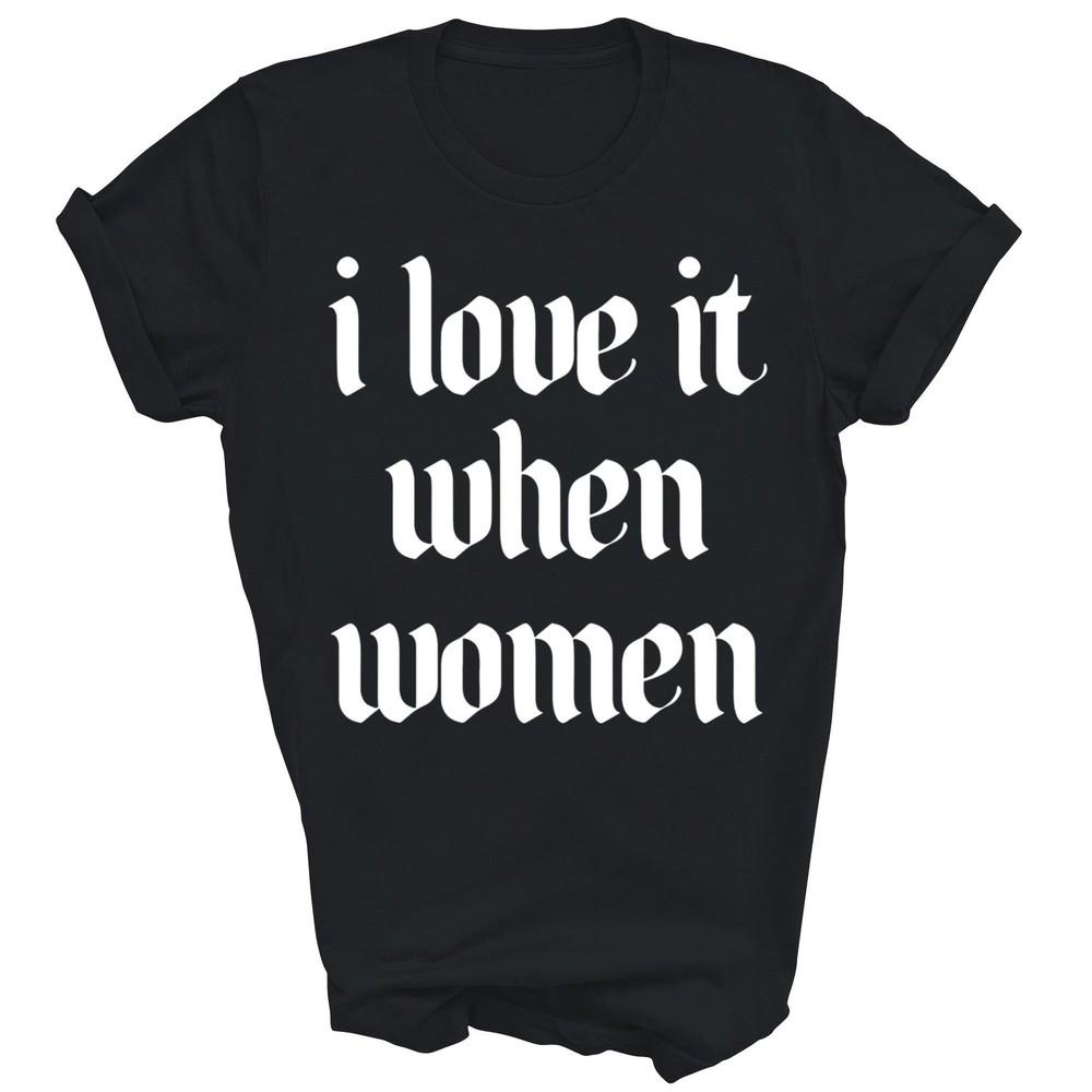 

I Love It When Women Unisex Shirt Gift XL