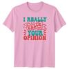 I Really Value Your Opinion TShirt Sarcasm Humor Birthday Gift For Him And Her
