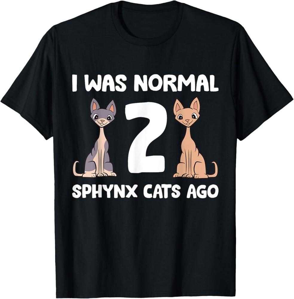 Funny Sphynx Cat Lover I Was Normal 2 Sphynx Cats Ago T-Shirt Unisex T-Shirt