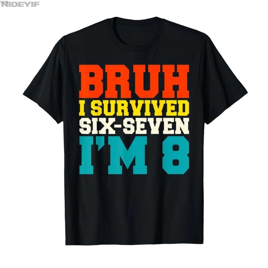 Bruh I Survived Six Seven Im 8 Year Old 8th Birthday Boy Tshirt For Men Women 100 Cotton T Shirts Short Sleeve Tops 04032 S