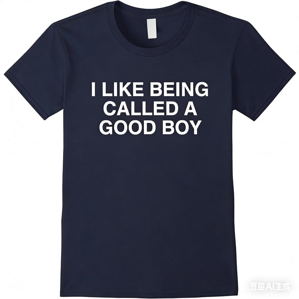 I Like Being Called A Good Boy Printed TShirt Unisex And Unisex Summer Pure Cotton Clothing Fashion Casual Short Sleeved TShirt