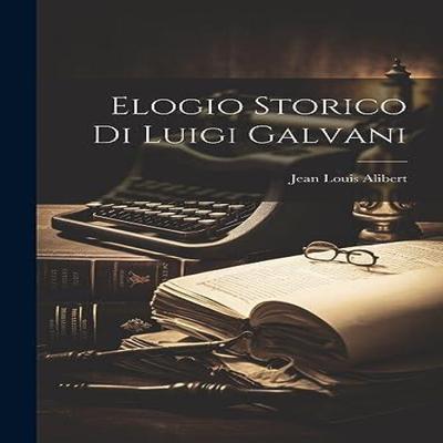Elogio Storico Di Luigi Galvani by Jean Louis Alibert Paperback Book 9781022088344