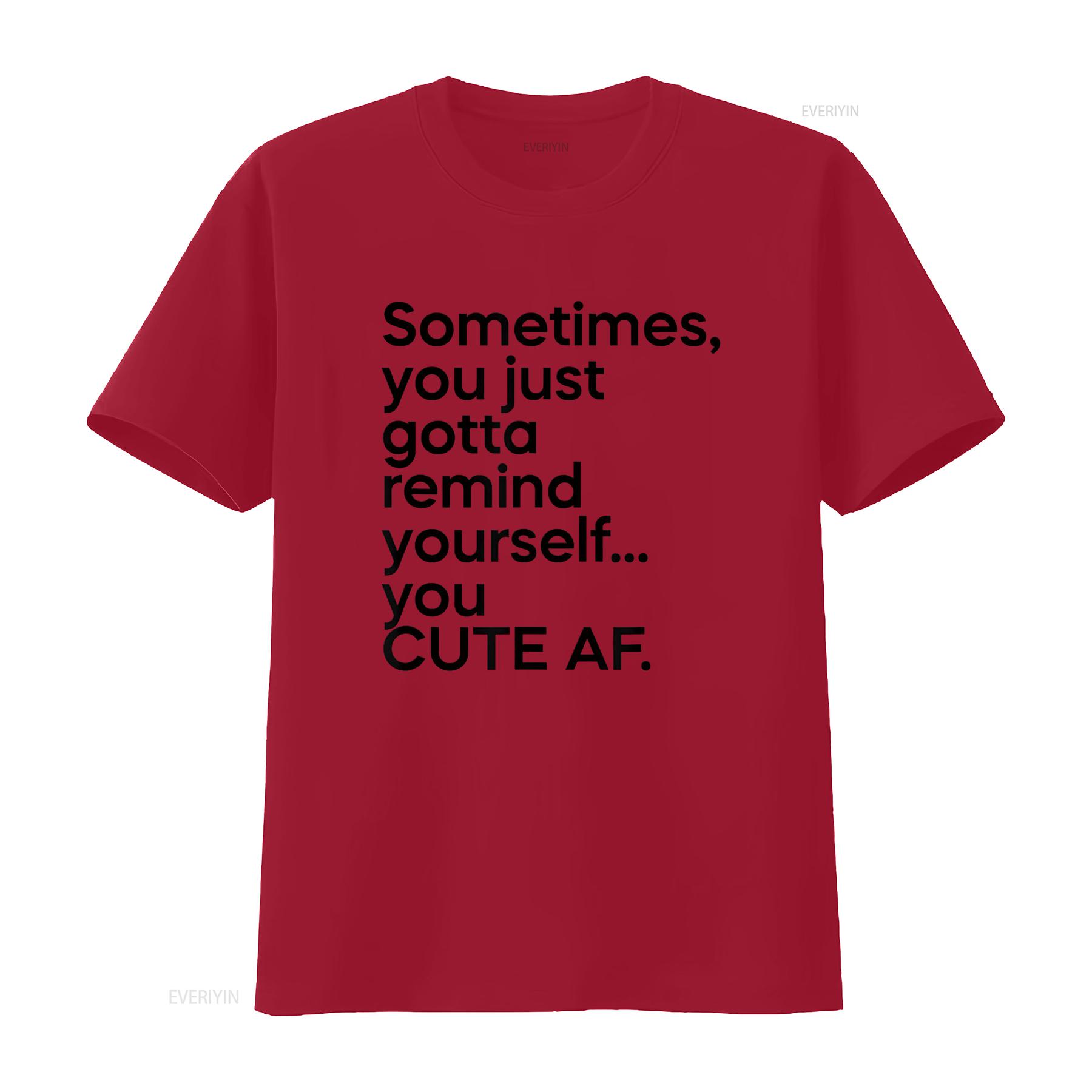 Sometimes You Just Gotta Remind Yourself Cute AF Funny T Shirt vintage Washed fashion Unisex Stretched streetwear Soft Casual S