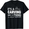 It's a Carving Thing for Men Woodworking Funny Woodcarving Gift Unisex T-Shirt Mens Womens Tees Top